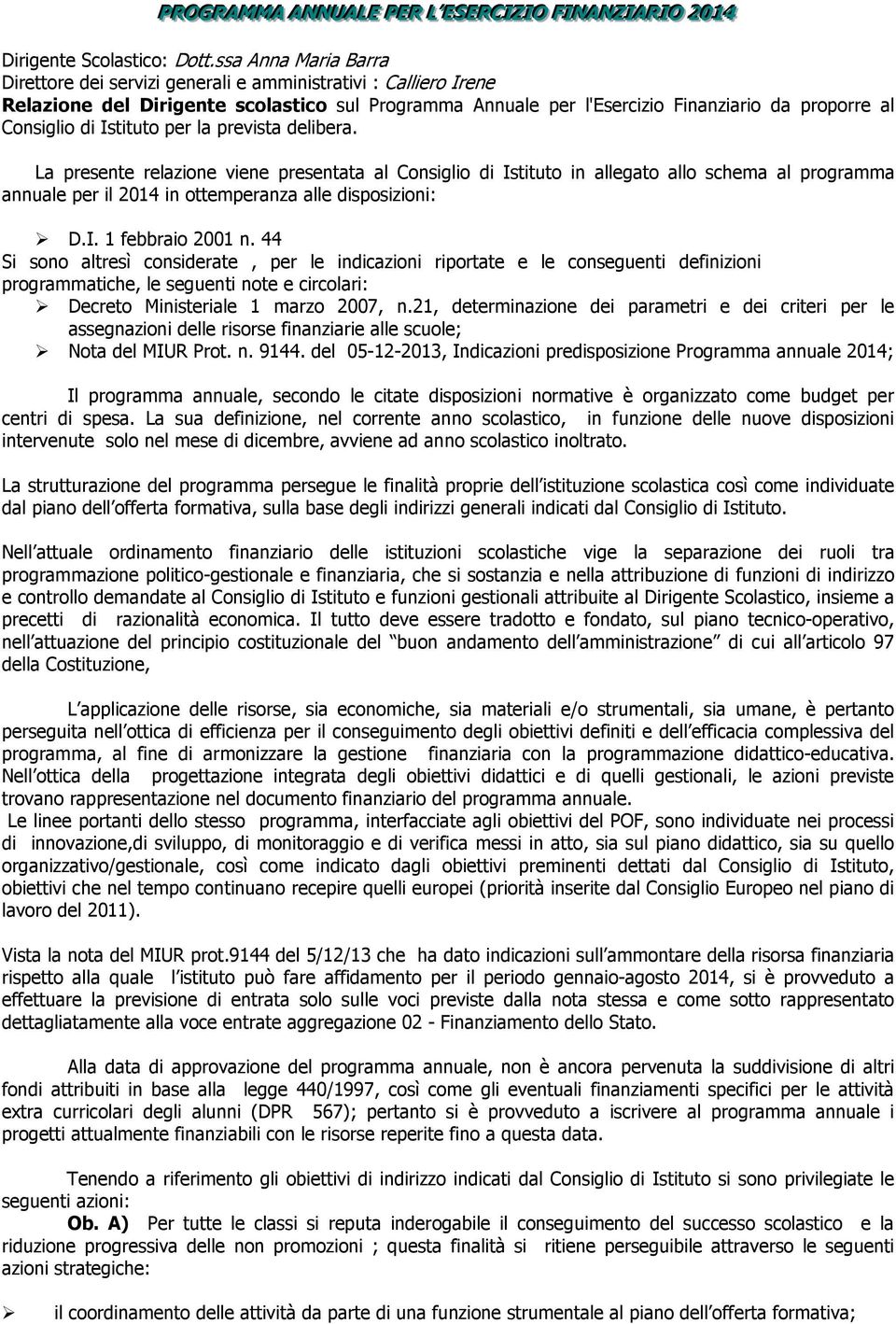 Istituto per la prevista delibera. La presente relazione viene presentata al Consiglio di Istituto in allegato allo schema al programma annuale per il 2014 in ottemperanza alle disposizioni: D.I. 1 febbraio 2001 n.