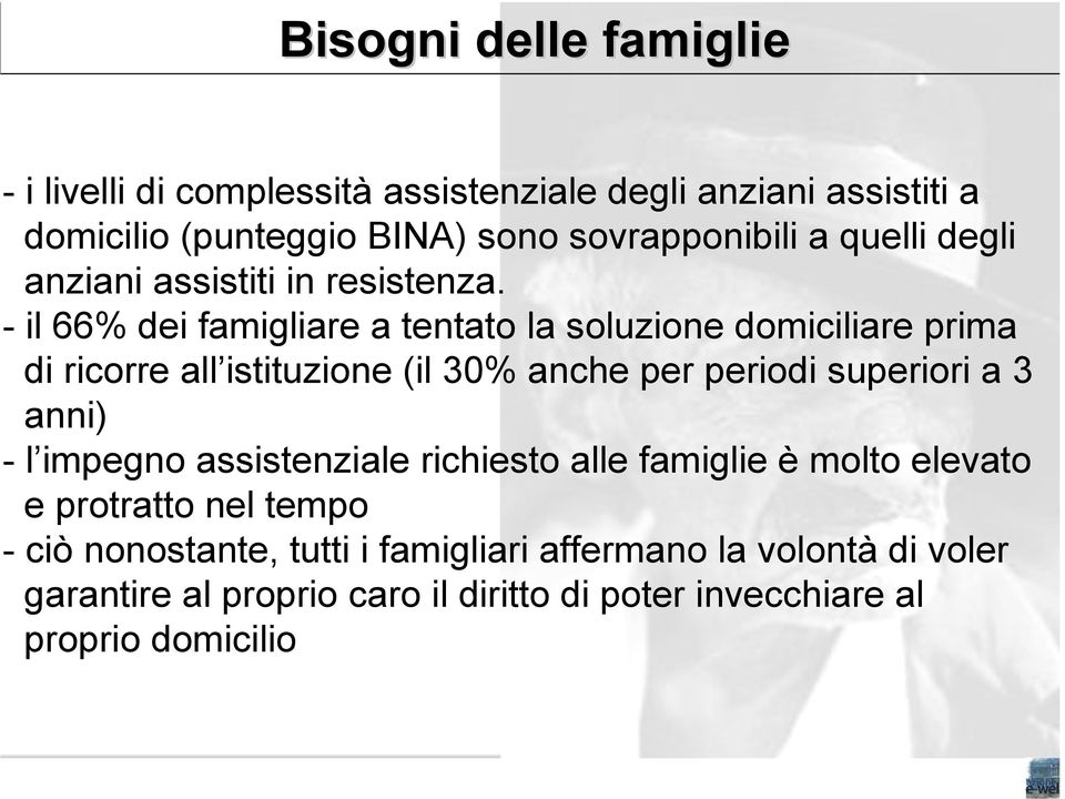 - il 66% dei famigliare a tentato la soluzione domiciliare prima di ricorre all istituzione (il 30% anche per periodi superiori a 3 anni)