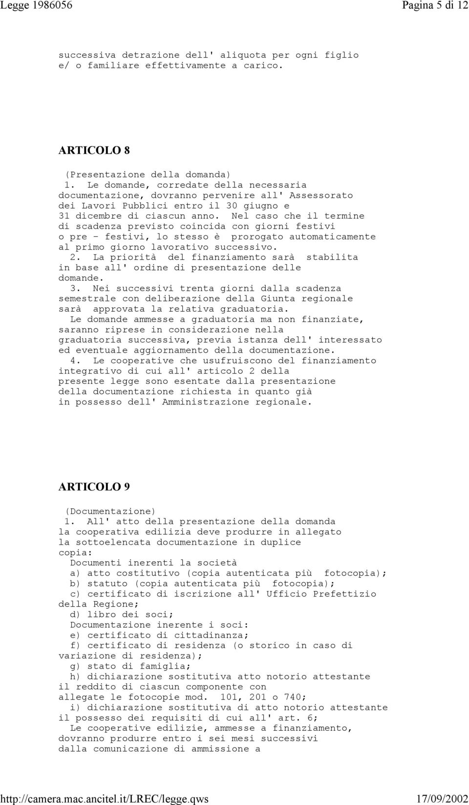 Nel caso che il termine di scadenza previsto coincida con giorni festivi o pre - festivi, lo stesso è prorogato automaticamente al primo giorno lavorativo successivo. 2.