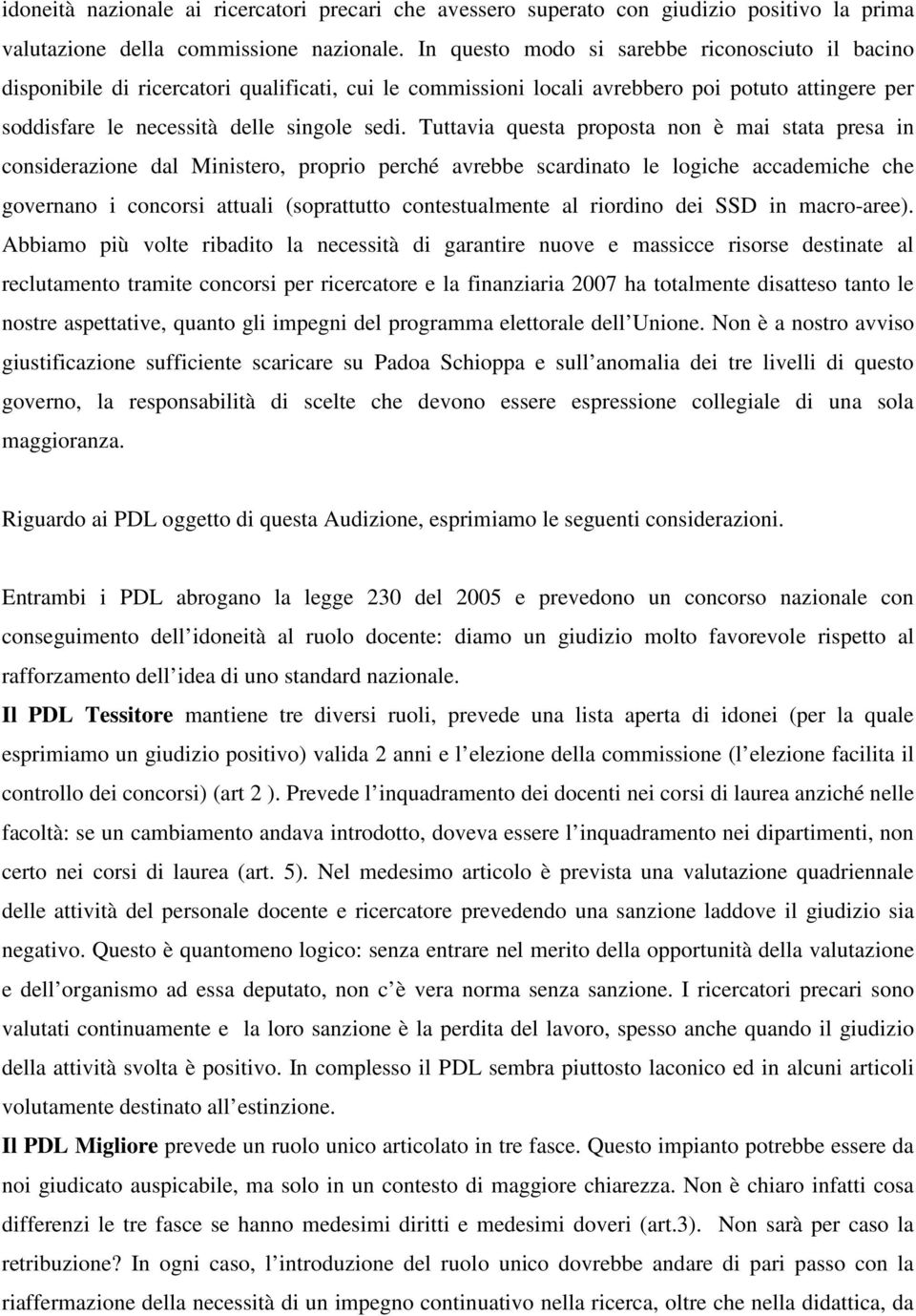 Tuttavia questa proposta non è mai stata presa in considerazione dal Ministero, proprio perché avrebbe scardinato le logiche accademiche che governano i concorsi attuali (soprattutto contestualmente