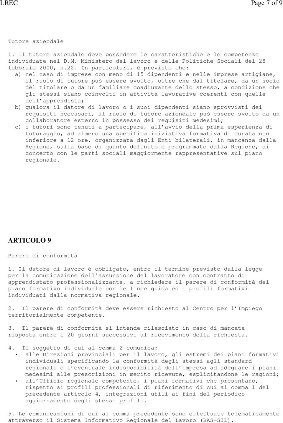 un familiare coadiuvante dello stesso, a condizione che gli stessi siano coinvolti in attività lavorative coerenti con quelle dell apprendista; b) qualora il datore di lavoro o i suoi dipendenti