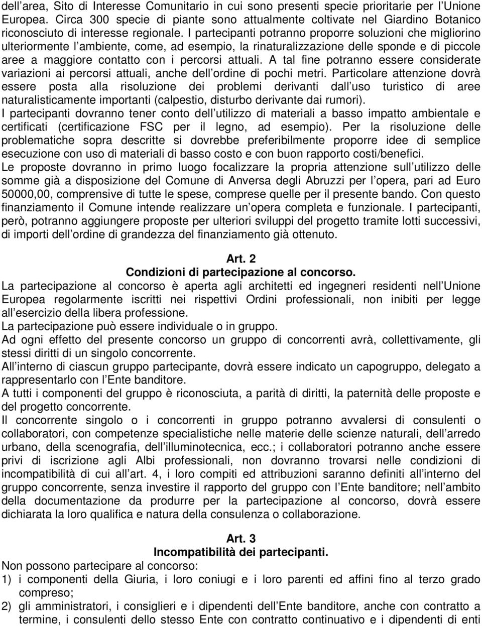 I partecipanti potranno proporre soluzioni che migliorino ulteriormente l ambiente, come, ad esempio, la rinaturalizzazione delle sponde e di piccole aree a maggiore contatto con i percorsi attuali.