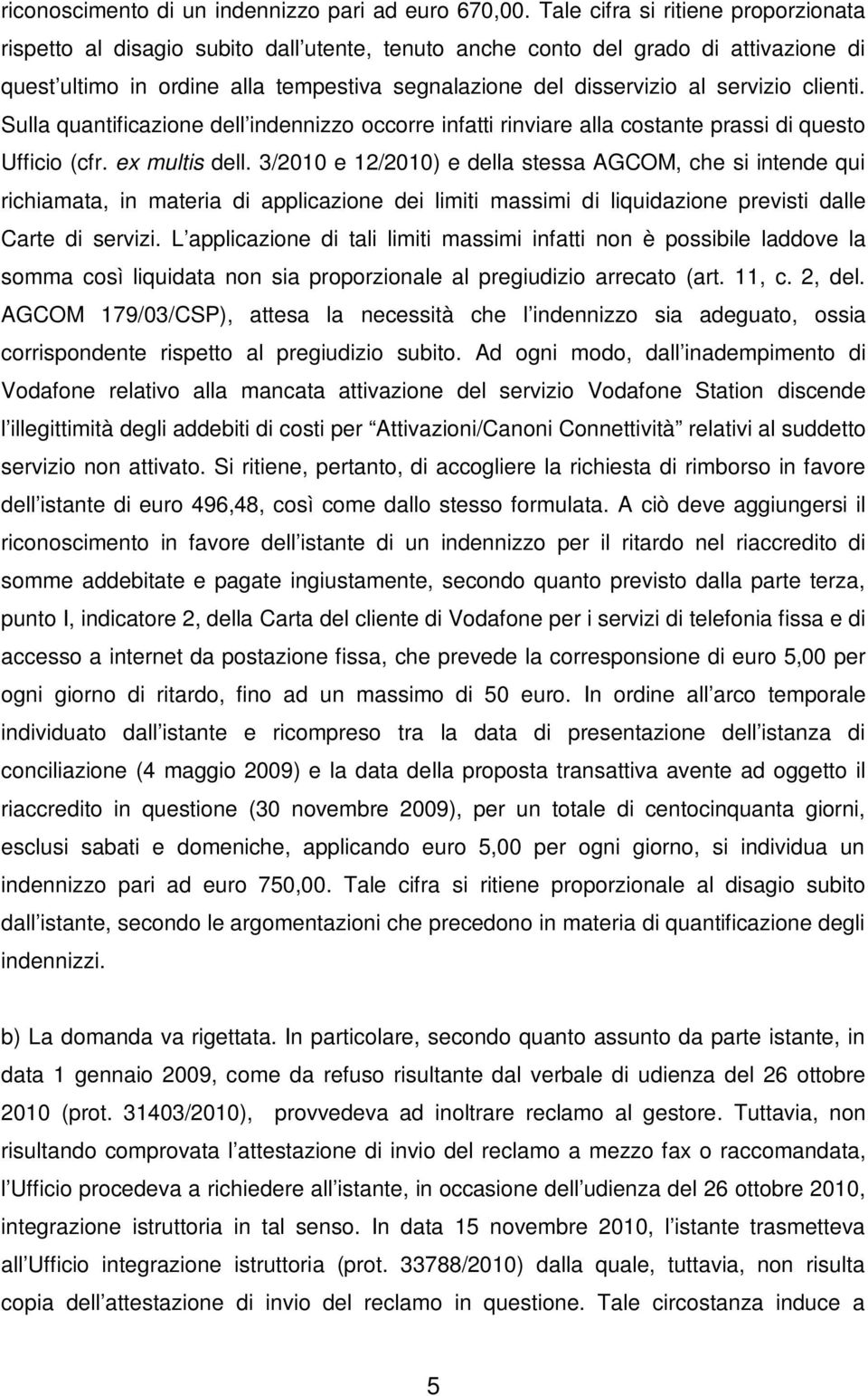 servizio clienti. Sulla quantificazione dell indennizzo occorre infatti rinviare alla costante prassi di questo Ufficio (cfr. ex multis dell.