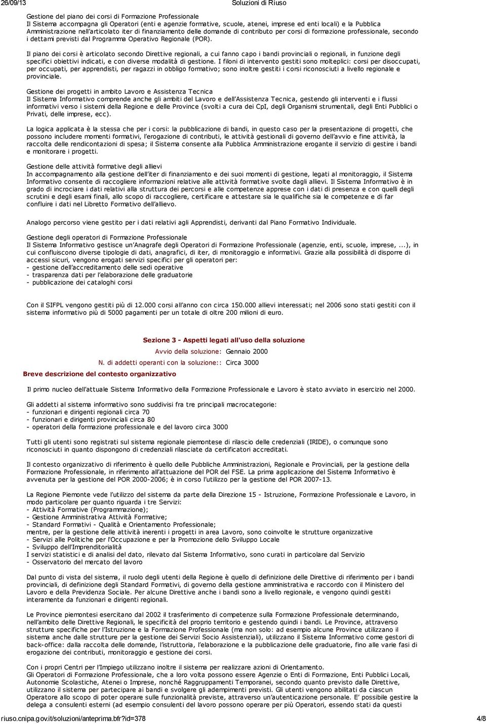 Il piano dei corsi è articolato secondo Direttive regionali, a cui fanno capo i bandi provinciali o regionali, in funzione degli specifici obiettivi indicati, e con diverse modalità di gestione.