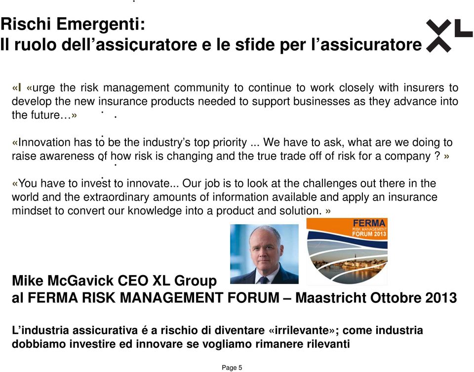 .. We have to ask, what are we doing to raise awareness of how risk is changing and the true trade off of risk for a company?» «You have to invest to innovate.