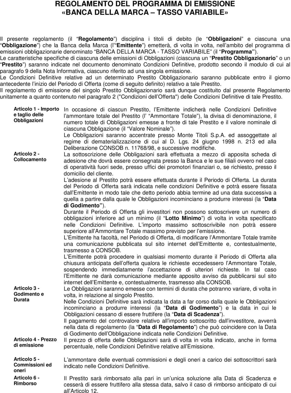 Le caratteristiche specifiche di ciascuna delle emissioni di Obbligazioni (ciascuna un Prestito Obbligazionario o un Prestito ) saranno indicate nel documento denominato Condizioni Definitive,