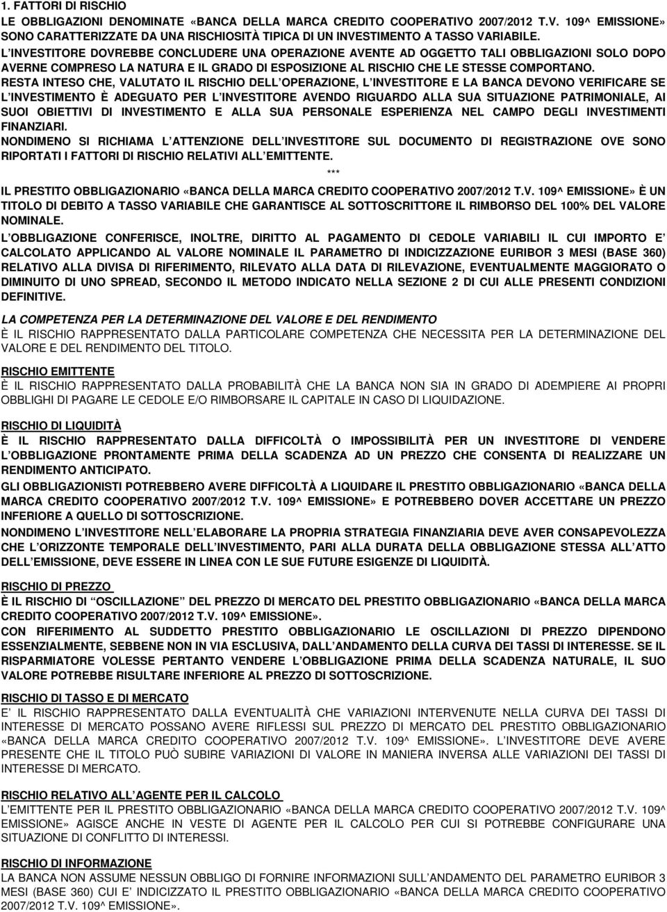 RESTA INTESO CHE, VALUTATO IL RISCHIO DELL OPERAZIONE, L INVESTITORE E LA BANCA DEVONO VERIFICARE SE L INVESTIMENTO È ADEGUATO PER L INVESTITORE AVENDO RIGUARDO ALLA SUA SITUAZIONE PATRIMONIALE, AI