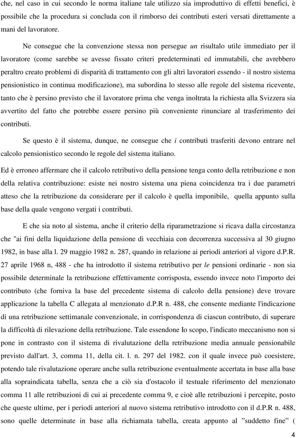 Ne consegue che la convenzione stessa non persegue un risultalo utile immediato per il lavoratore (come sarebbe se avesse fissato criteri predeterminati ed immutabili, che avrebbero peraltro creato