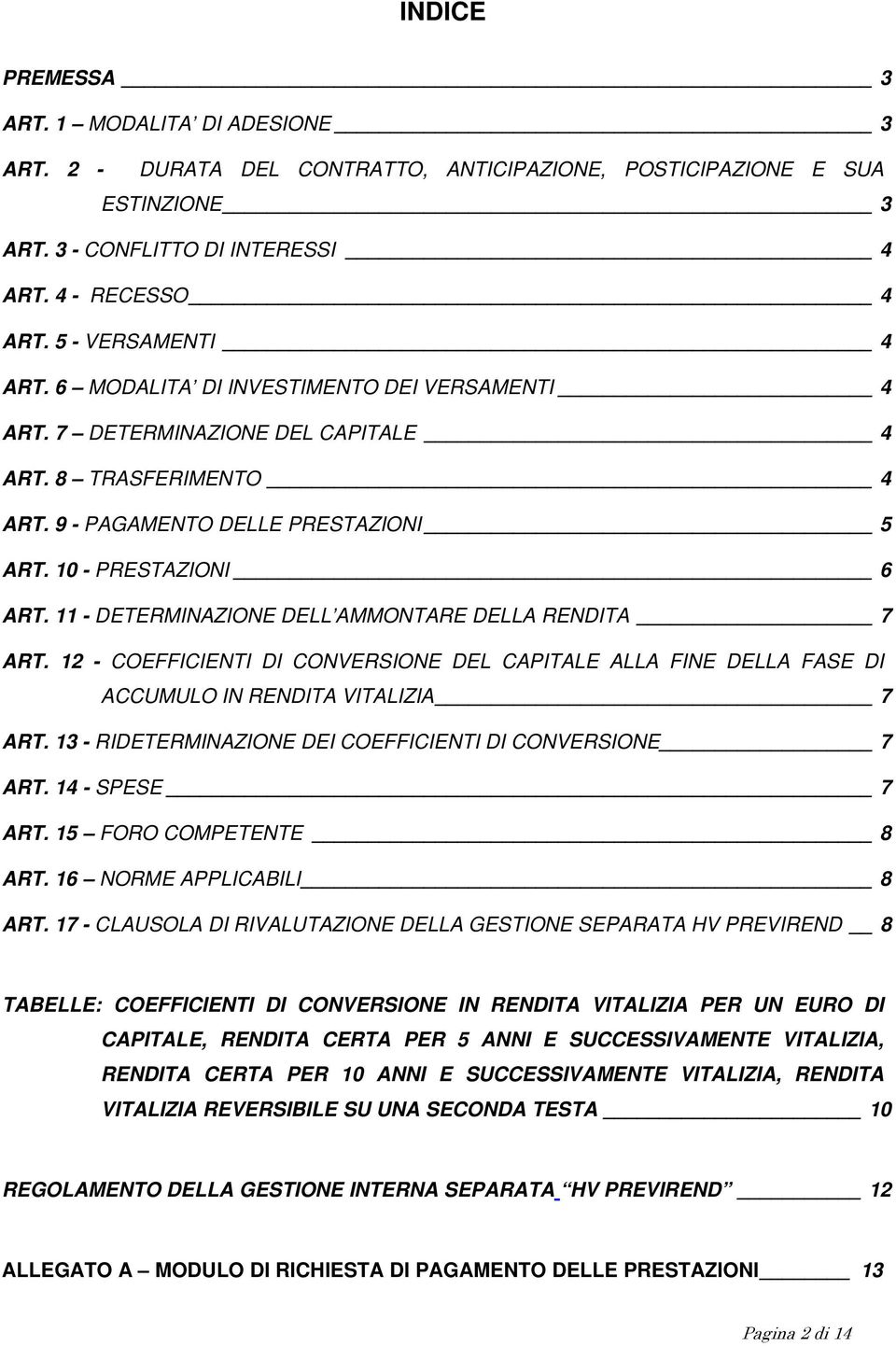 11 - DETERMINAZIONE DELL AMMONTARE DELLA RENDITA 7 ART. 12 - COEFFICIENTI DI CONVERSIONE DEL CAPITALE ALLA FINE DELLA FASE DI ACCUMULO IN RENDITA VITALIZIA 7 ART.