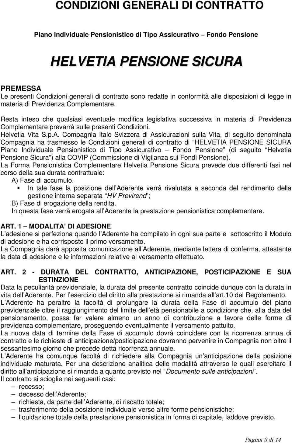 Resta inteso che qualsiasi eventuale modifica legislativa successiva in materia di Previdenza Complementare prevarrà sulle presenti Condizioni. Helvetia Vita S.p.A.