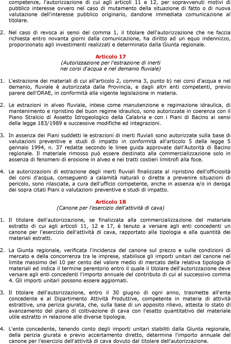 Nel caso di revoca ai sensi del comma 1, il titolare dell'autorizzazione che ne faccia richiesta entro novanta giorni dalla comunicazione, ha diritto ad un equo indennizzo, proporzionato agli