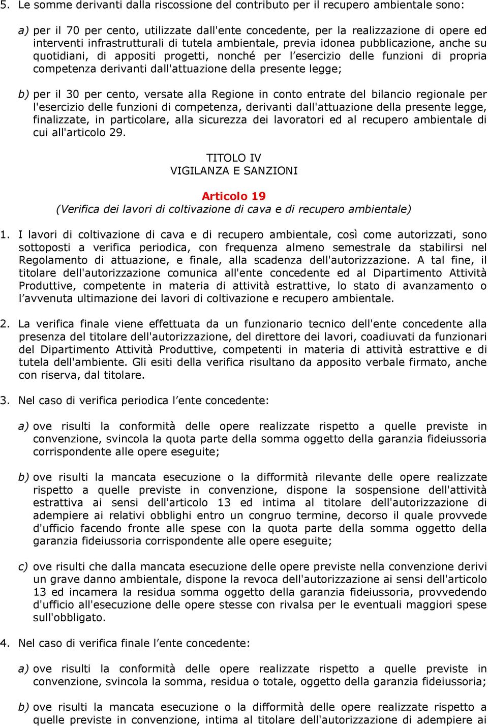 della presente legge; b) per il 30 per cento, versate alla Regione in conto entrate del bilancio regionale per l'esercizio delle funzioni di competenza, derivanti dall'attuazione della presente