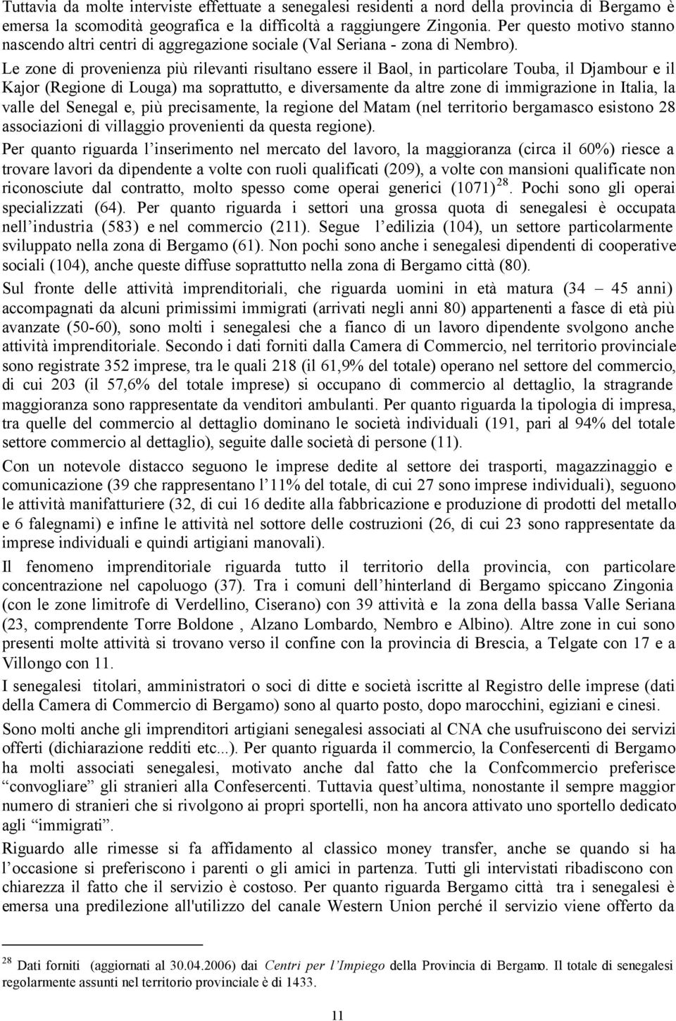 Le zone di provenienza più rilevanti risultano essere il Baol, in particolare Touba, il Djambour e il Kajor (Regione di Louga) ma soprattutto, e diversamente da altre zone di immigrazione in Italia,