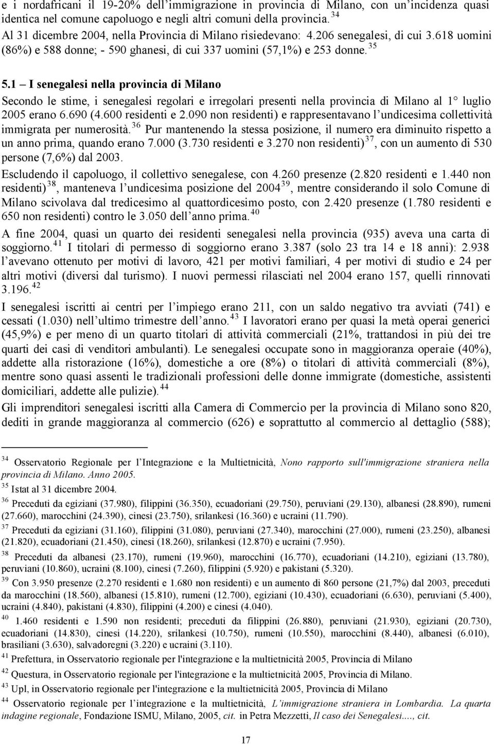 1 I senegalesi nella provincia di Milano Secondo le stime, i senegalesi regolari e irregolari presenti nella provincia di Milano al 1 luglio 2005 erano 6.690 (4.600 residenti e 2.