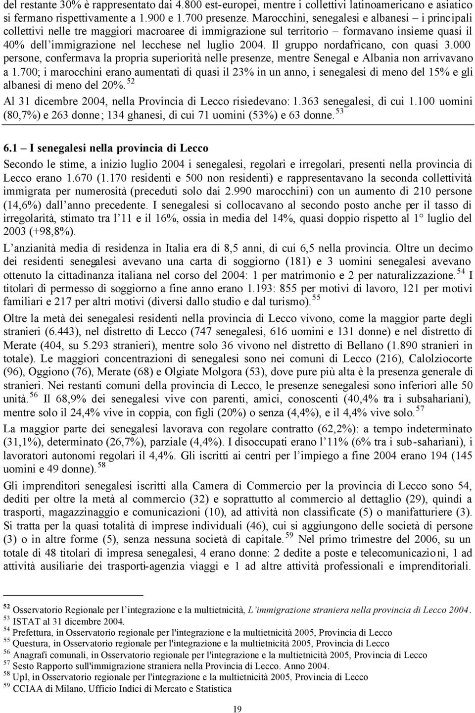 Il gruppo nordafricano, con quasi 3.000 persone, confermava la propria superiorità nelle presenze, mentre Senegal e Albania non arrivavano a 1.