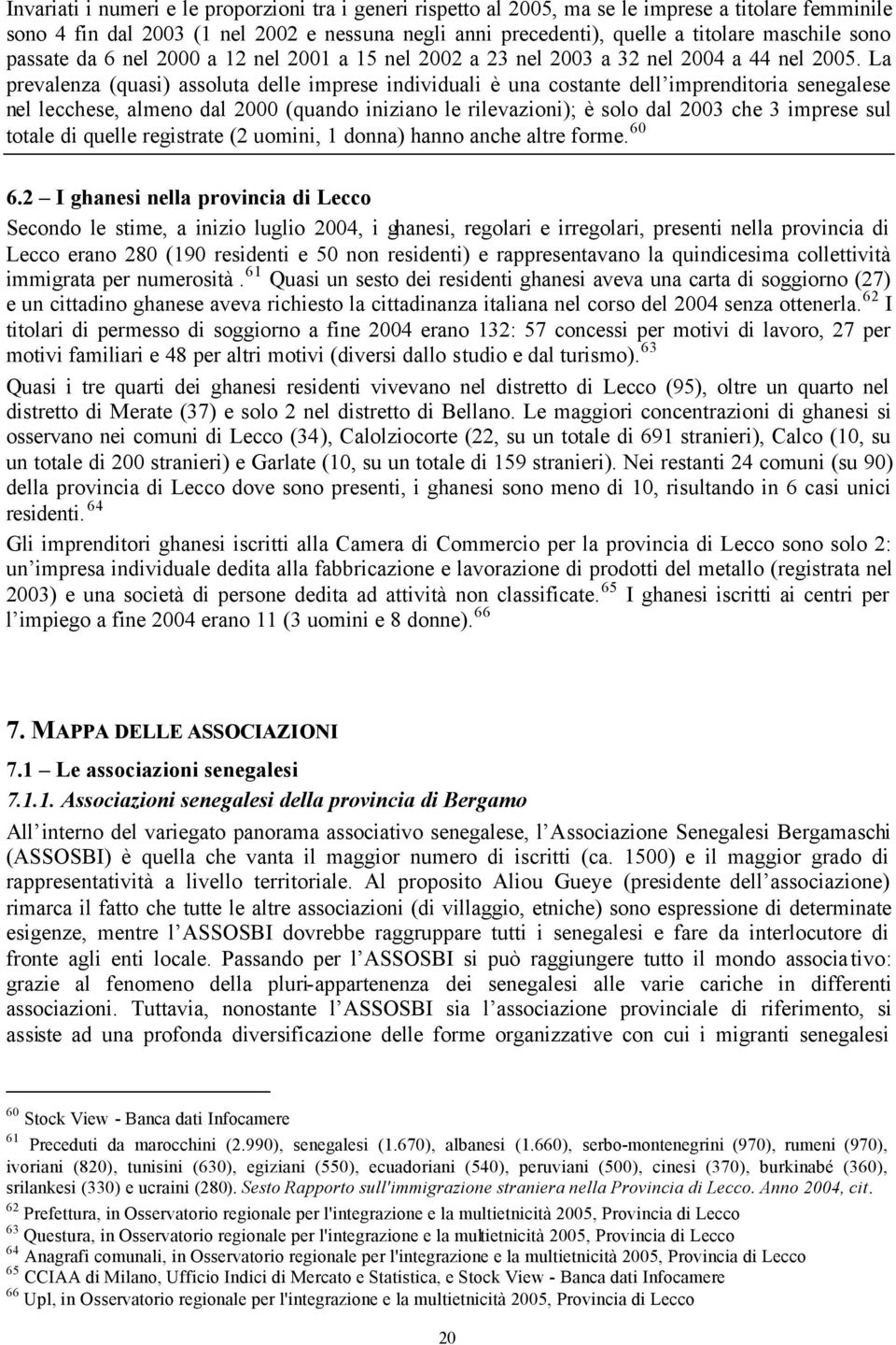 La prevalenza (quasi) assoluta delle imprese individuali è una costante dell imprenditoria senegalese nel lecchese, almeno dal 2000 (quando iniziano le rilevazioni); è solo dal 2003 che 3 imprese sul