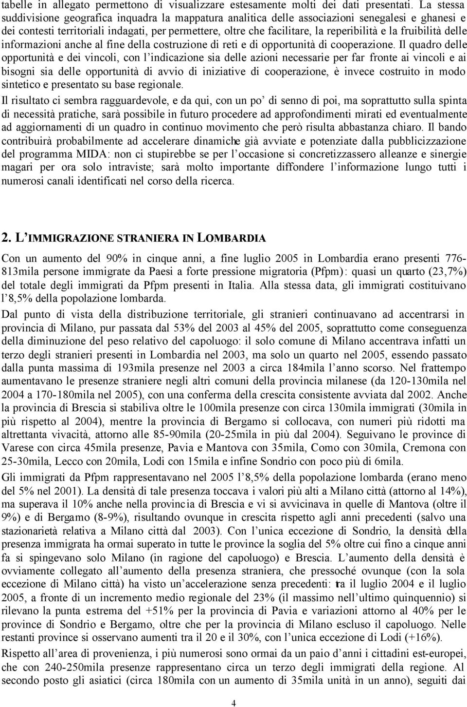 la fruibilità delle informazioni anche al fine della costruzione di reti e di opportunità di cooperazione.