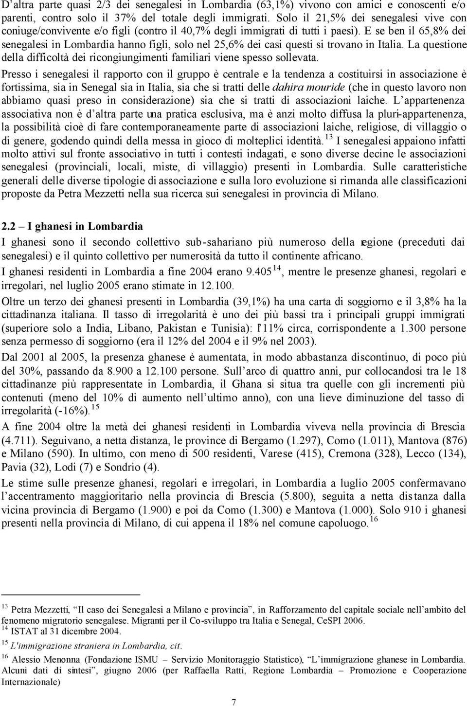 E se ben il 65,8% dei senegalesi in Lombardia hanno figli, solo nel 25,6% dei casi questi si trovano in Italia. La questione della difficoltà dei ricongiungimenti familiari viene spesso sollevata.