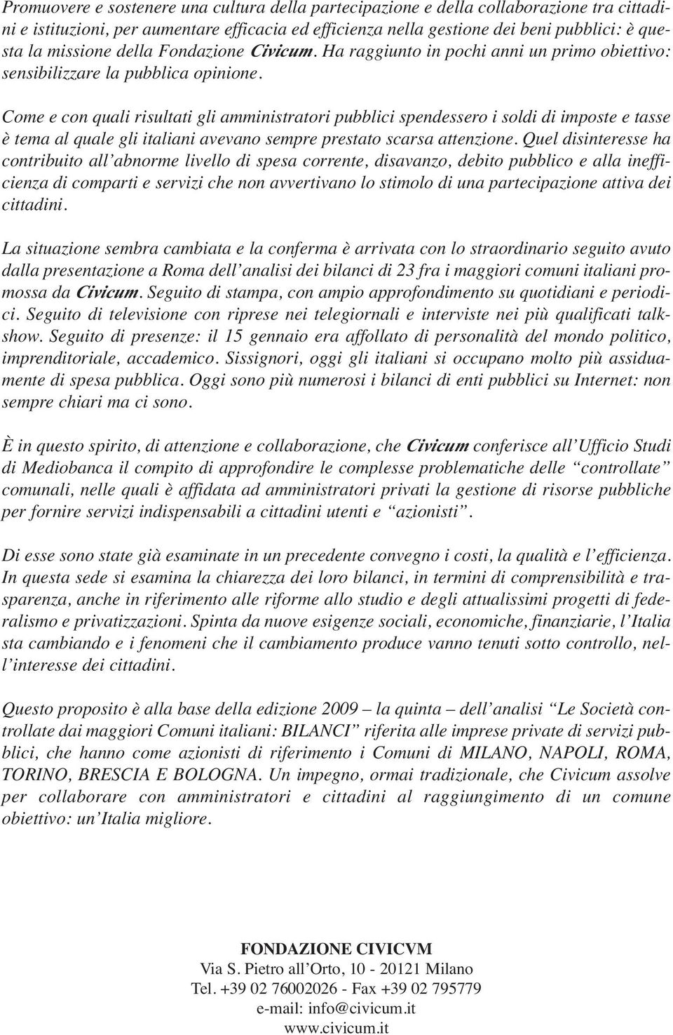 Come e con quali risultati gli amministratori pubblici spendessero i soldi di imposte e tasse è tema al quale gli italiani avevano sempre prestato scarsa attenzione.