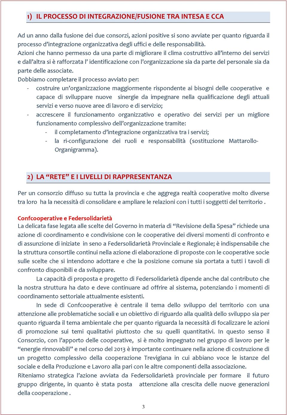 Azioni che hanno permesso da una parte di migliorare il clima costruttivo all interno dei servizi e dall altra si è rafforzata l identificazione con l organizzazione sia da parte del personale sia da