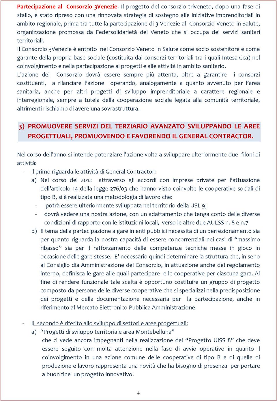 partecipazione di 3 Venezie al Consorzio Veneto in Salute, organizzazione promossa da Federsolidarietà del Veneto che si occupa dei servizi sanitari territoriali.