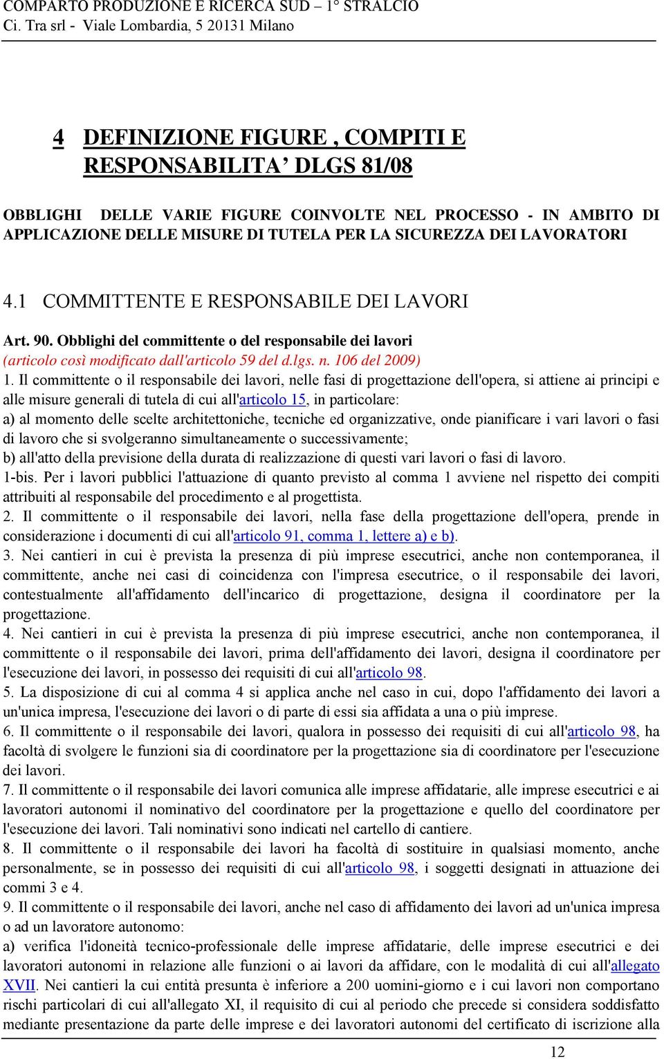 Il committente o il responsabile dei lavori, nelle fasi di progettazione dell'opera, si attiene ai principi e alle misure generali di tutela di cui all'articolo 15, in particolare: a) al momento