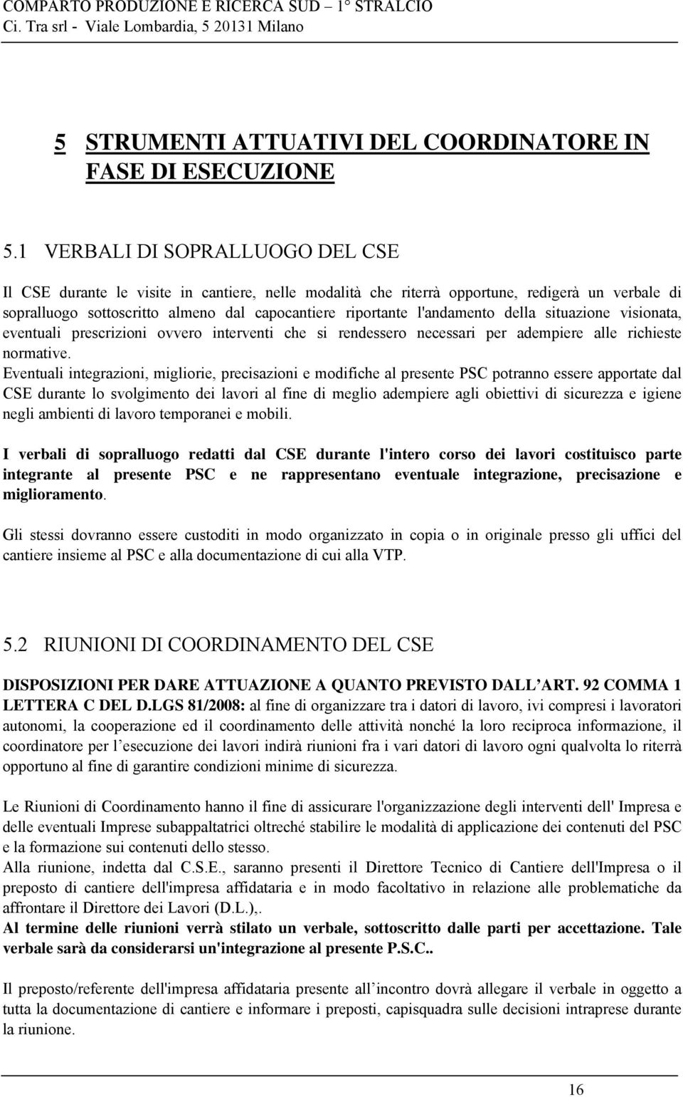 l'andamento della situazione visionata, eventuali prescrizioni ovvero interventi che si rendessero necessari per adempiere alle richieste normative.