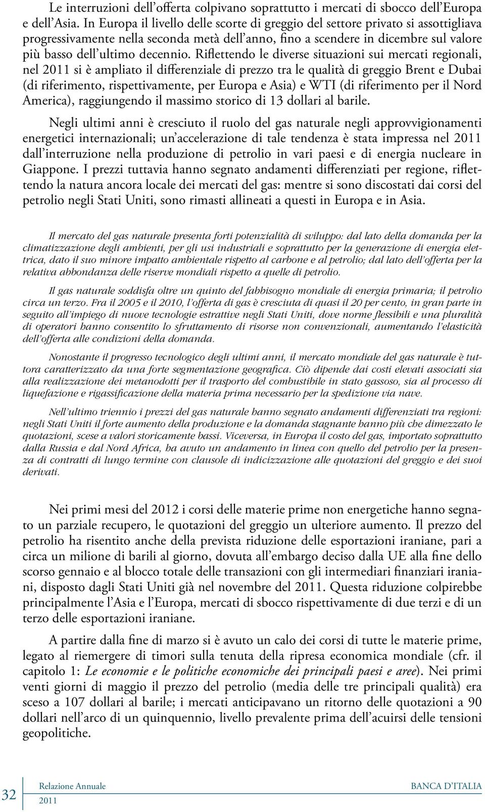 Riflettendo le diverse situazioni sui mercati regionali, nel si è ampliato il differenziale di prezzo tra le qualità di greggio Brent e Dubai (di riferimento, rispettivamente, per Europa e Asia) e