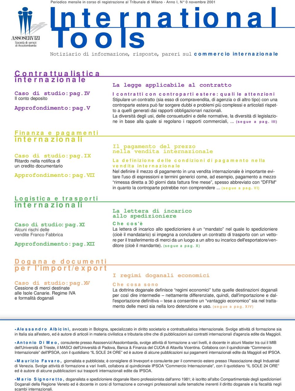 vii Logistica e trasporti internazionali Caso di studio: pag.xi Alcuni rischi delle vendite Franco Fabbrica Approfondimento: pag.xii Dogana e documenti per l import/export Caso di studio: pag.