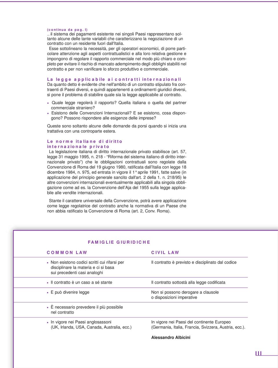 Esse sottolineano la necessità, per gli operatori economici, di porre particolare attenzione agli aspetti contrattualistici e alla loro relativa gestione e impongono di regolare il rapporto