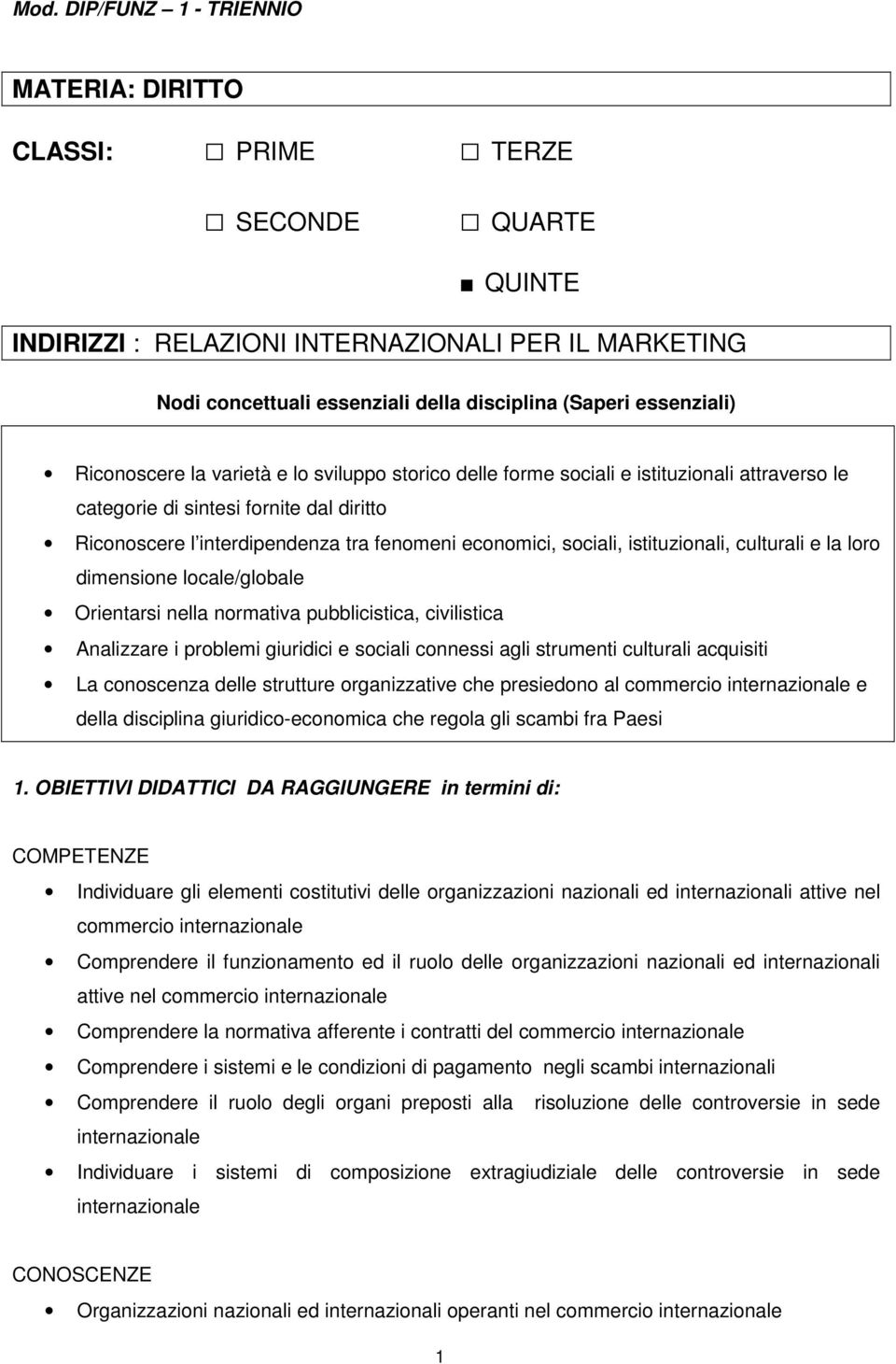 economici, sociali, istituzionali, culturali e la loro dimensione locale/globale Orientarsi nella normativa pubblicistica, civilistica Analizzare i problemi giuridici e sociali connessi agli