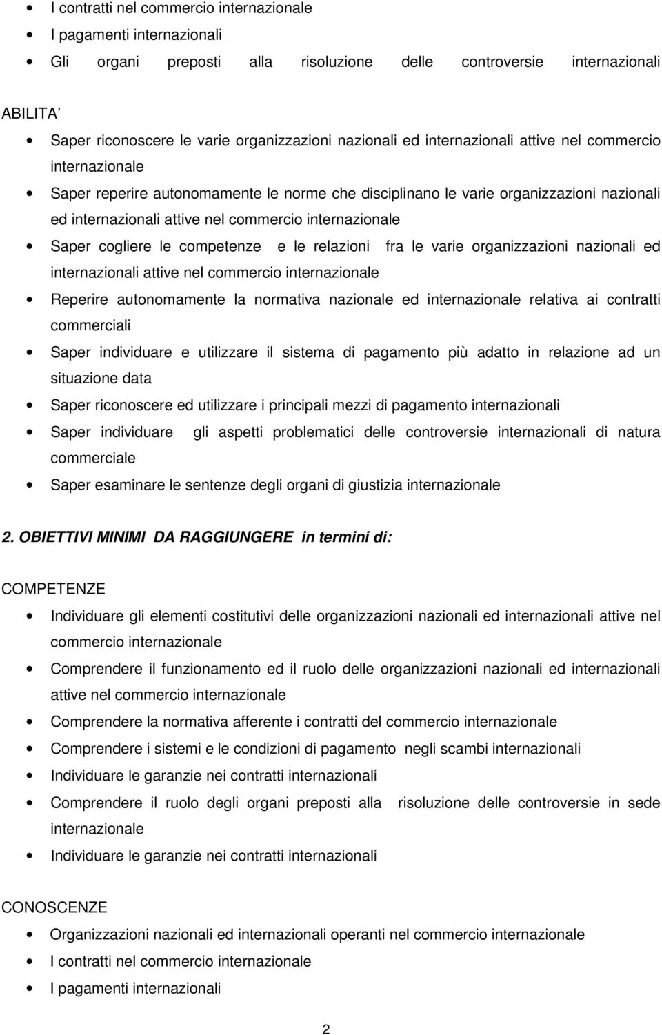 varie organizzazioni nazionali ed internazionali attive nel commercio Reperire autonomamente la normativa nazionale ed relativa ai contratti commerciali Saper individuare e utilizzare il sistema di