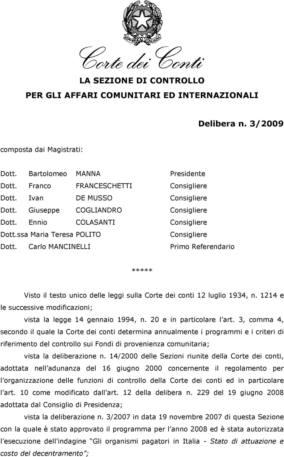 Carlo MANCINELLI Primo Referendario ***** Visto il testo unico delle leggi sulla Corte dei conti 12 luglio 1934, n. 1214 e le successive modificazioni; vista la legge 14 gennaio 1994, n.