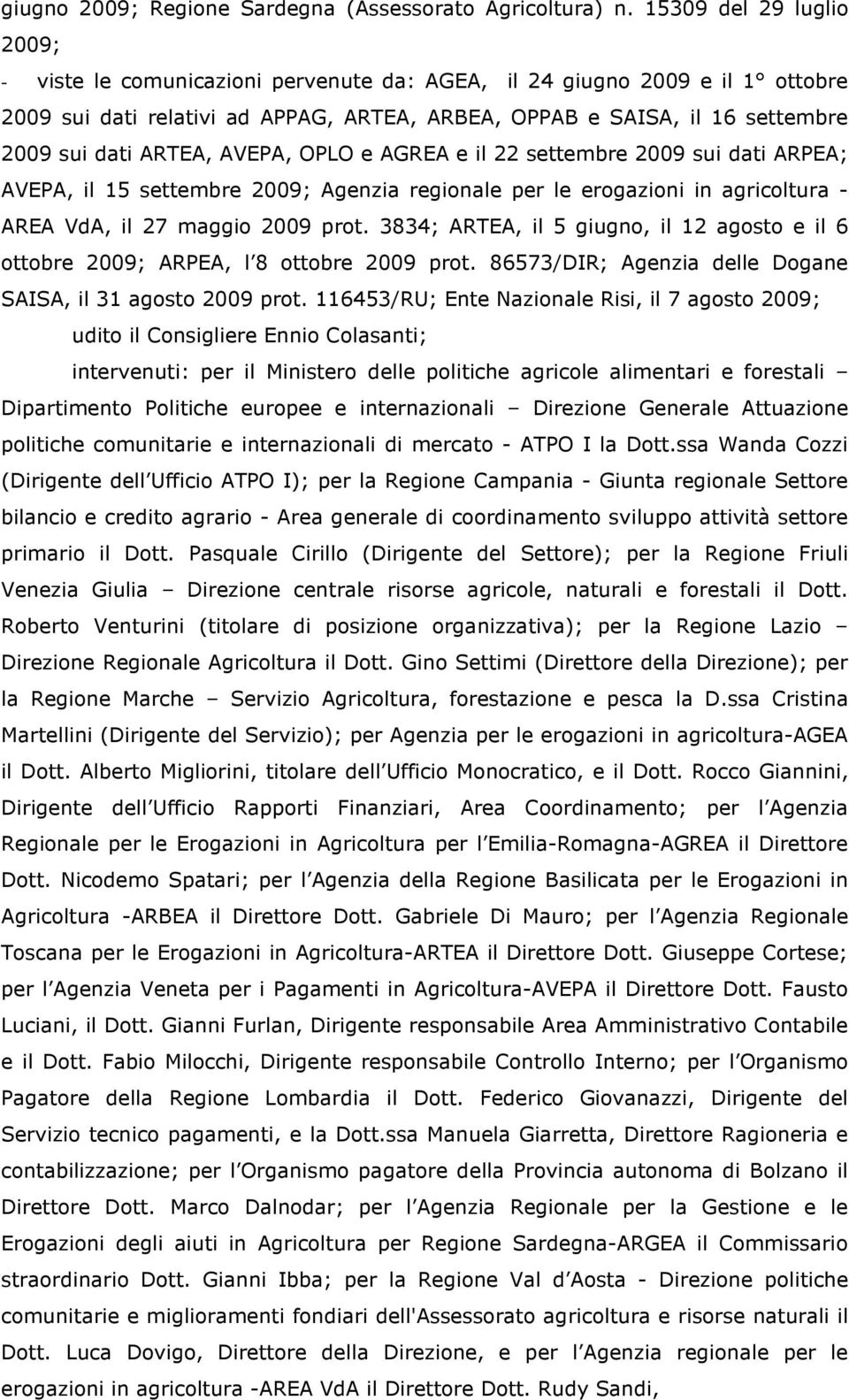 ARTEA, AVEPA, OPLO e AGREA e il 22 settembre 2009 sui dati ARPEA; AVEPA, il 15 settembre 2009; Agenzia regionale per le erogazioni in agricoltura - AREA VdA, il 27 maggio 2009 prot.
