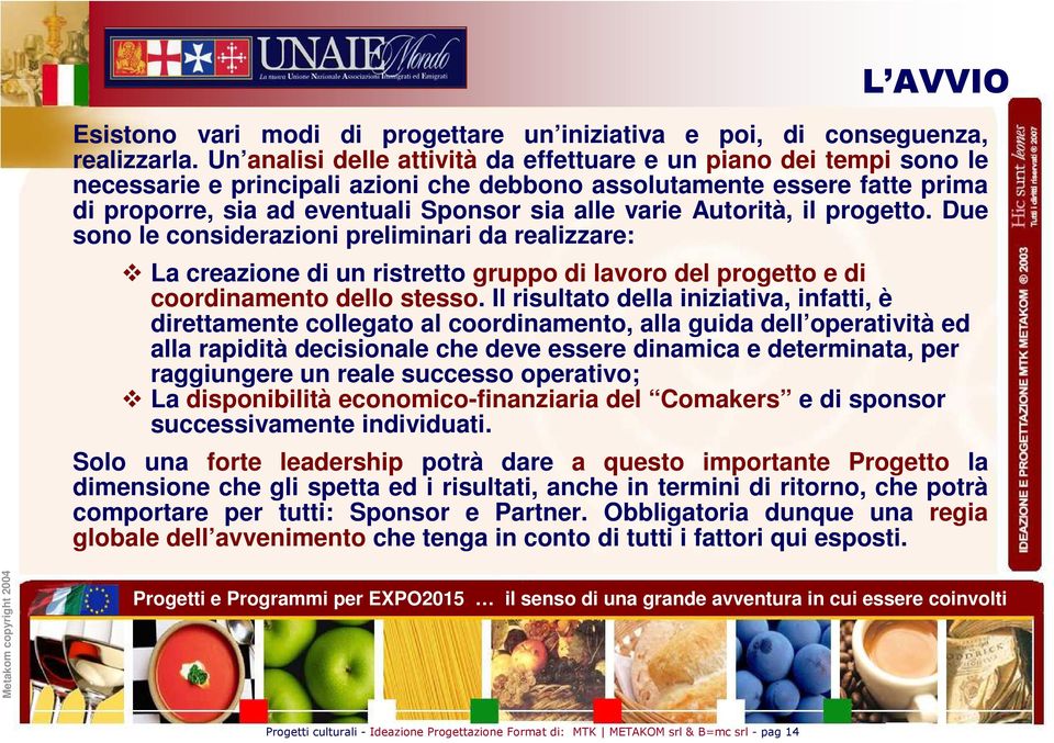 Autorità, il progetto. Due sono le considerazioni preliminari da realizzare: La creazione di un ristretto gruppo di lavoro del progetto e di coordinamento dello stesso.