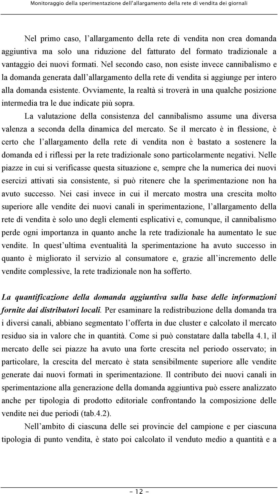 Ovviamente, la realtà si troverà in una qualche posizione intermedia tra le due indicate più sopra.