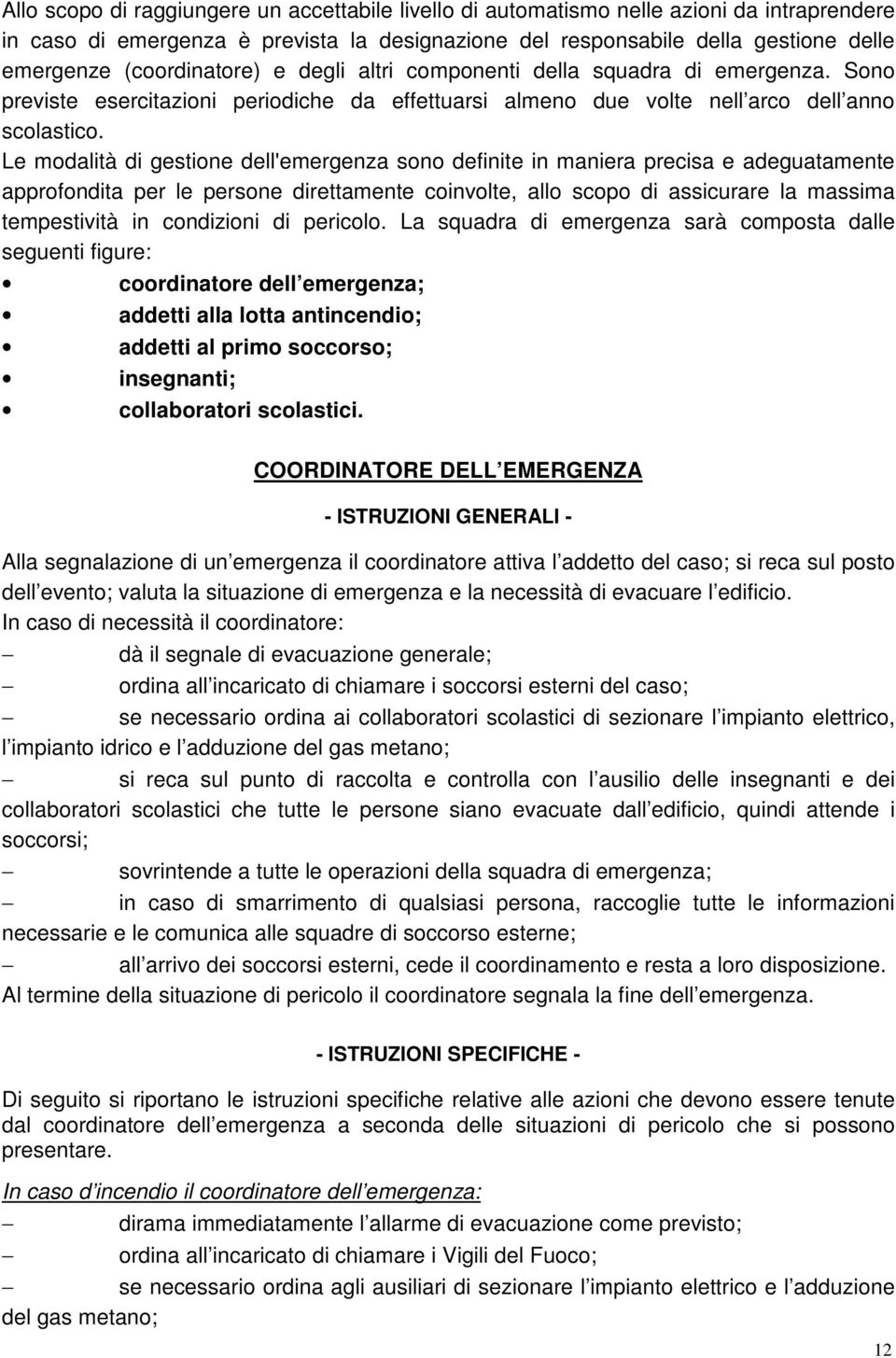 Le modalità di gestione dell'emergenza sono definite in maniera precisa e adeguatamente approfondita per le persone direttamente coinvolte, allo scopo di assicurare la massima tempestività in