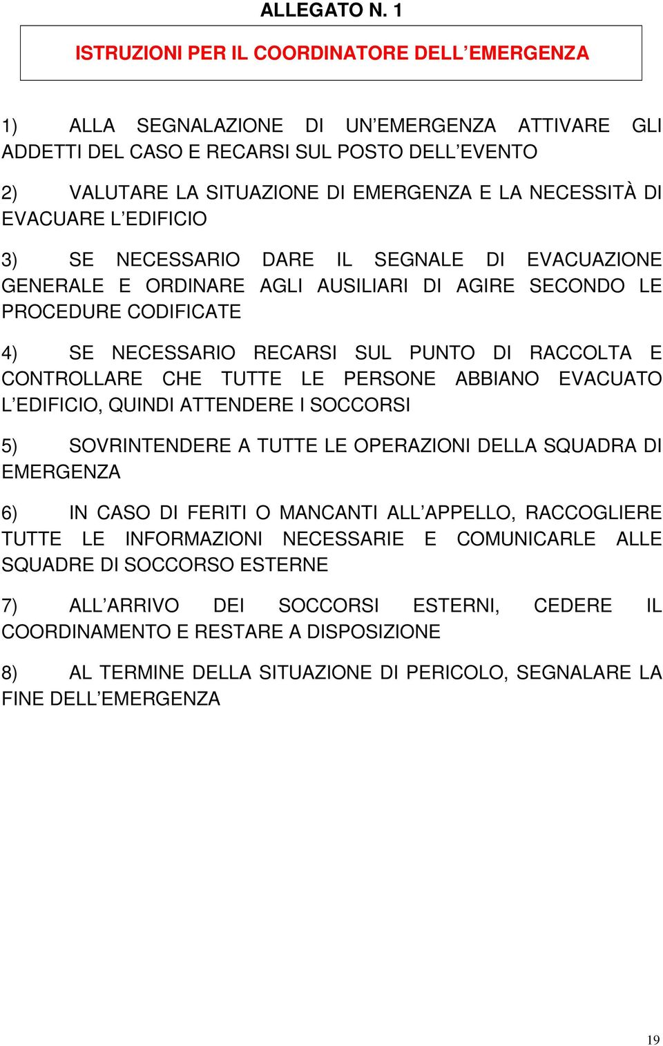 NECESSITÀ DI EVACUARE L EDIFICIO 3) SE NECESSARIO DARE IL SEGNALE DI EVACUAZIONE GENERALE E ORDINARE AGLI AUSILIARI DI AGIRE SECONDO LE PROCEDURE CODIFICATE 4) SE NECESSARIO RECARSI SUL PUNTO DI