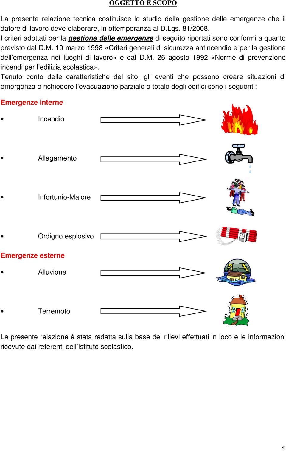 10 marzo 1998 «Criteri generali di sicurezza antincendio e per la gestione dell emergenza nei luoghi di lavoro» e dal D.M. 26 agosto 1992 «Norme di prevenzione incendi per l edilizia scolastica».