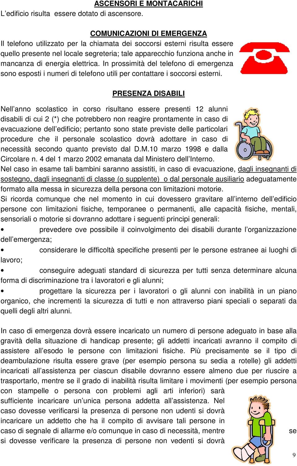 elettrica. In prossimità del telefono di emergenza sono esposti i numeri di telefono utili per contattare i soccorsi esterni.