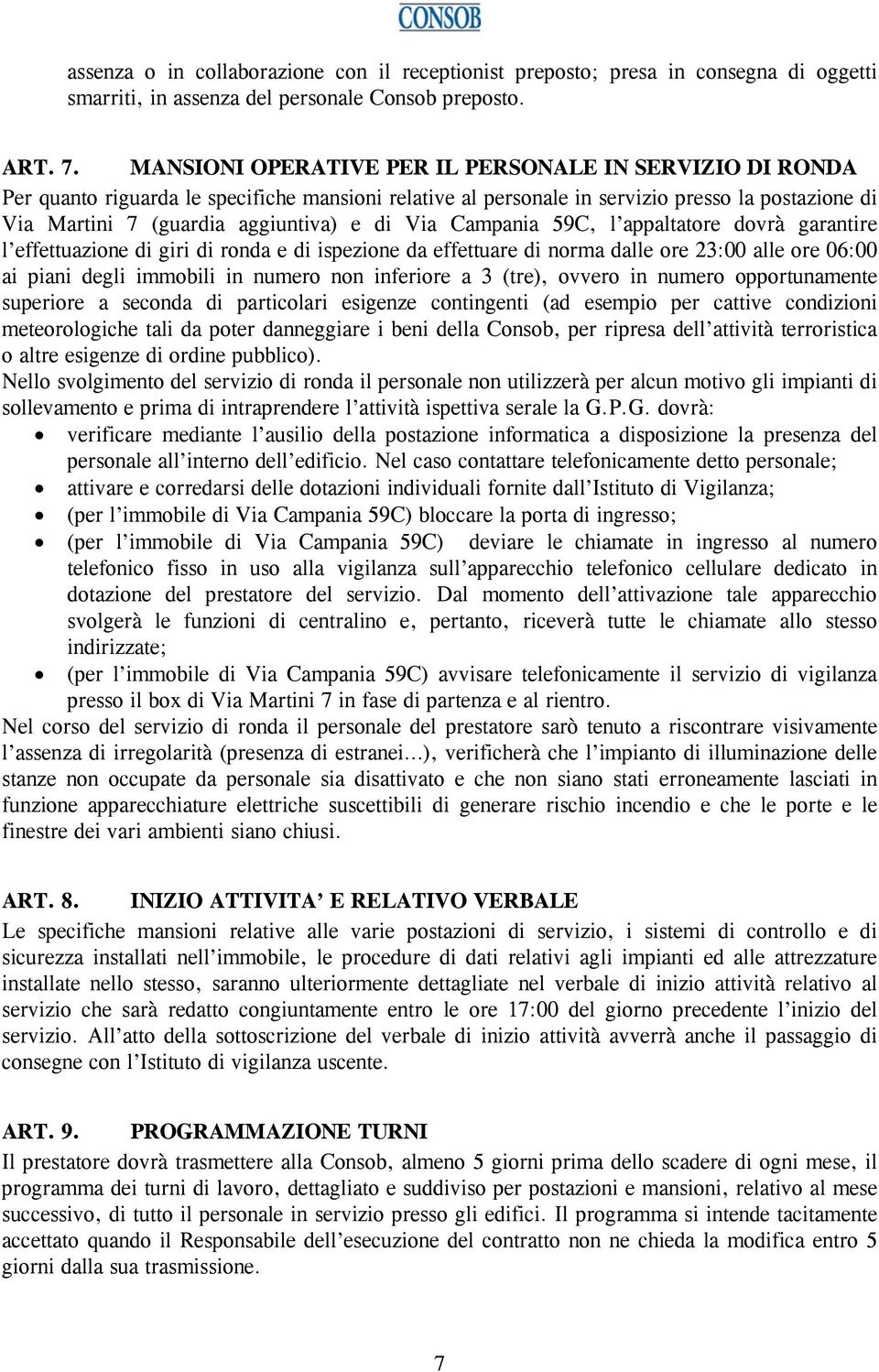 Via Campania 59C, l appaltatore dovrà garantire l effettuazione di giri di ronda e di ispezione da effettuare di norma dalle ore 23:00 alle ore 06:00 ai piani degli immobili in numero non inferiore a