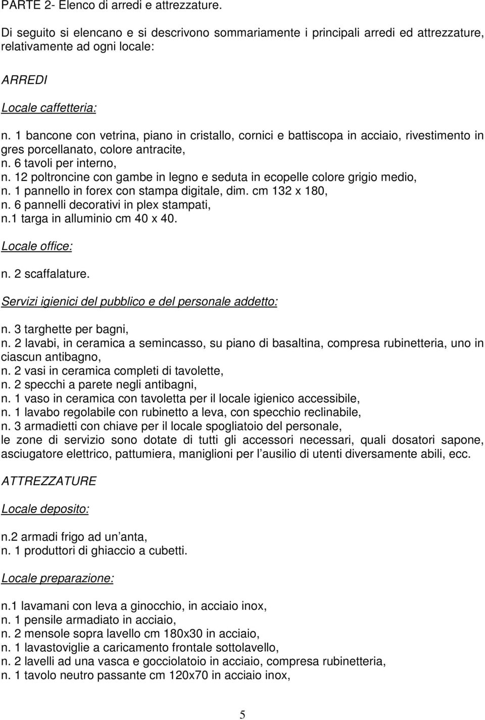 12 poltroncine con gambe in legno e seduta in ecopelle colore grigio medio, n. 1 pannello in forex con stampa digitale, dim. cm 132 x 180, n. 6 pannelli decorativi in plex stampati, n.