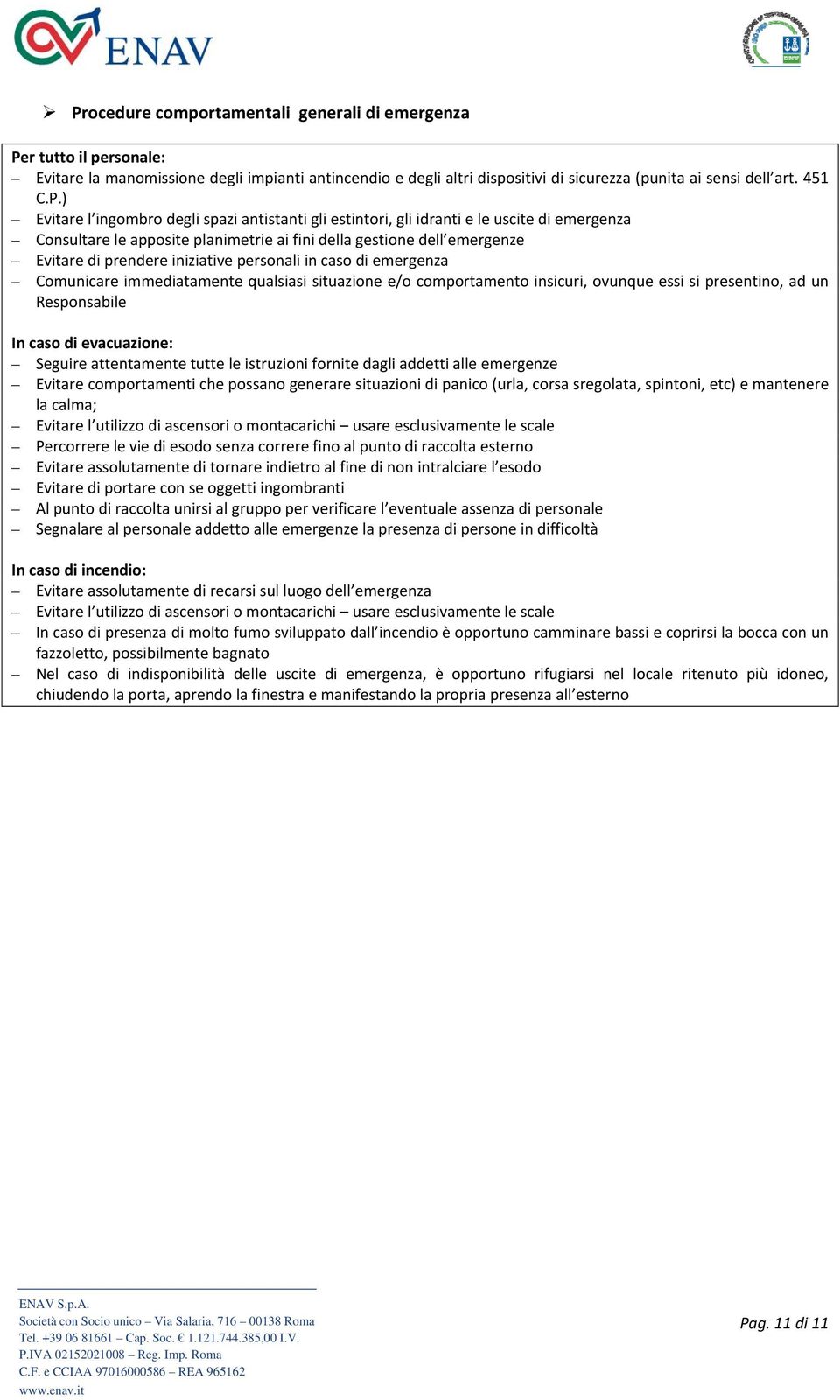 personali in caso di emergenza Comunicare immediatamente qualsiasi situazione e/o comportamento insicuri, ovunque essi si presentino, ad un Responsabile In caso di evacuazione: Seguire attentamente