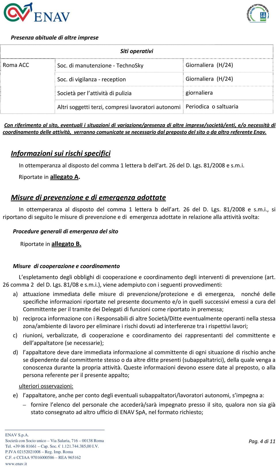 situazioni di variazione/presenza di altre imprese/società/enti, e/o necessità di coordinamento delle attività, verranno comunicate se necessario dal preposto del sito o da altro referente Enav.