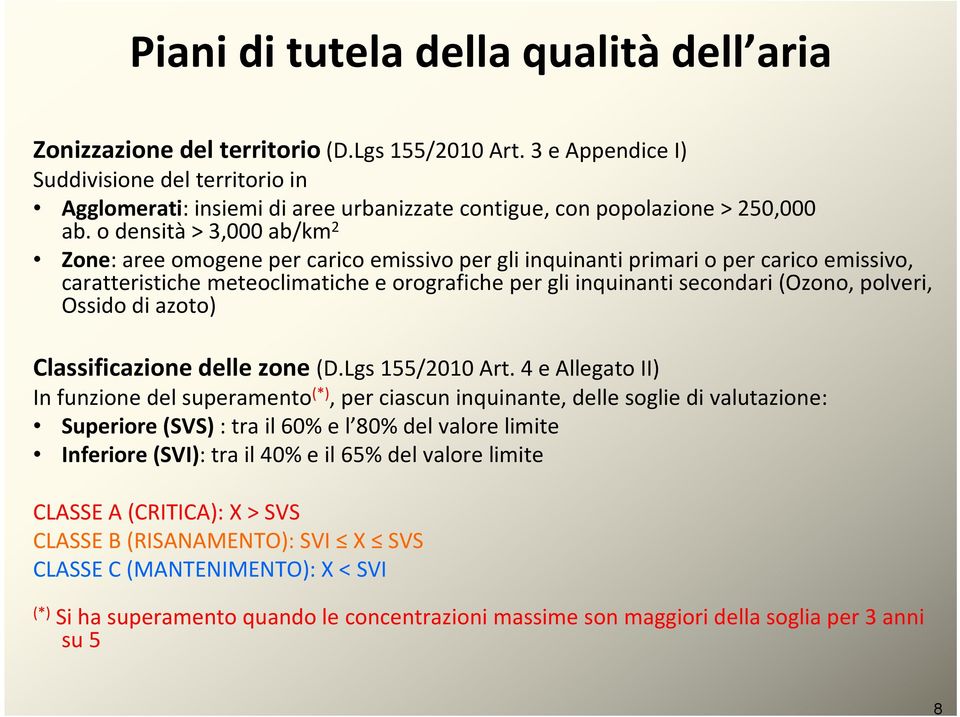 o densità> 3, ab/km 2 Zone: aree omogeneper carico emissivo per gli inquinanti primari o per carico emissivo, caratteristiche meteoclimatichee orografiche per gli inquinanti secondari (Ozono,