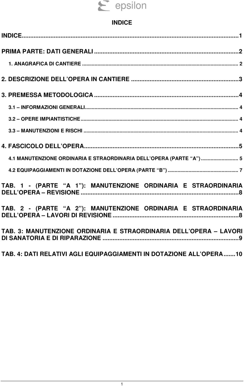 .. 7 TAB. 1 - (PARTE A 1 ): MANUTENZIONE ORDINARIA E STRAORDINARIA DELL OPERA REVISIONE... 8 TAB. 2 - (PARTE A 2 ): MANUTENZIONE ORDINARIA E STRAORDINARIA DELL OPERA LAVORI DI REVISIONE.