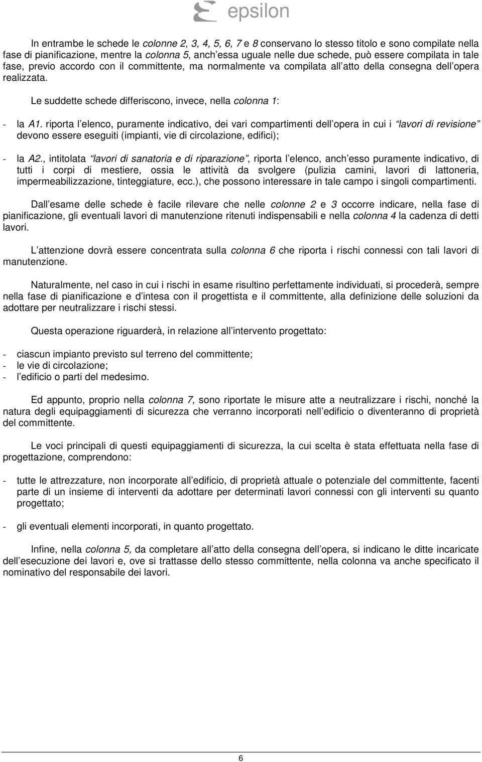 riporta l elenco, puramente indicativo, dei vari compartimenti dell opera in cui i lavori di revisione devono essere eseguiti (impianti, vie di circolazione, edifici); - la A2.