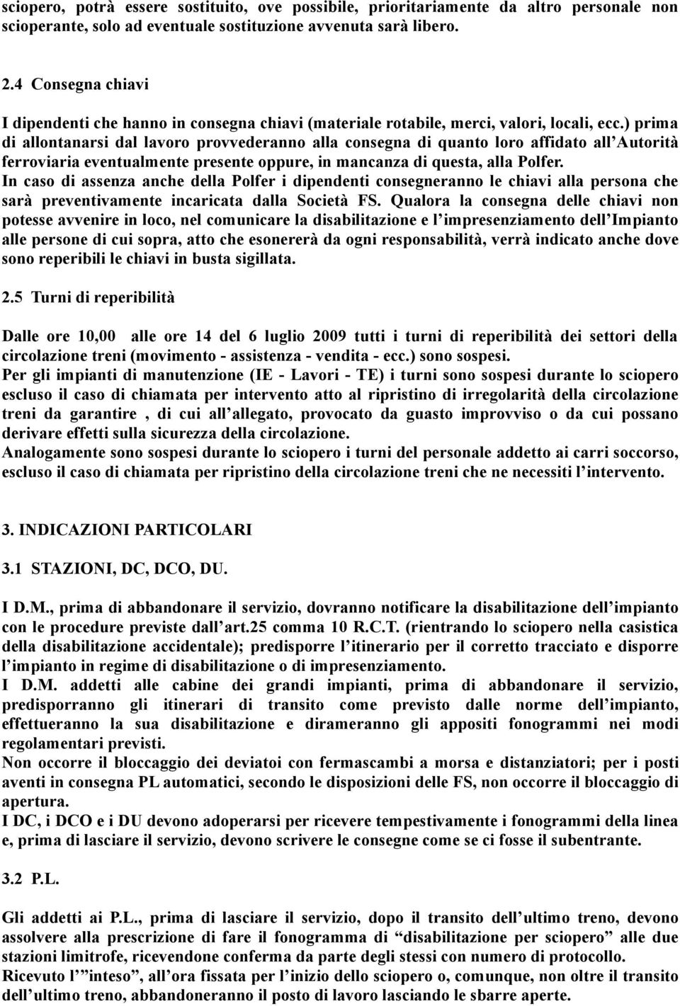 ) prima di allontanarsi dal lavoro provvederanno alla consegna di quanto loro affidato all Autorità ferroviaria eventualmente presente oppure, in mancanza di questa, alla Polfer.