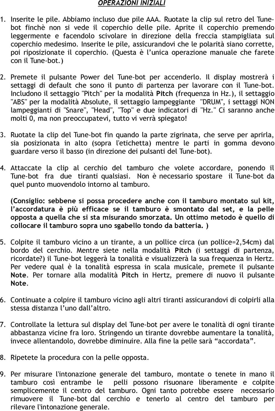 Inserite le pile, assicurandovi che le polarità siano corrette, poi riposizionate il coperchio. (Questa è l unica operazione manuale che farete con il Tune-bot.) 2.