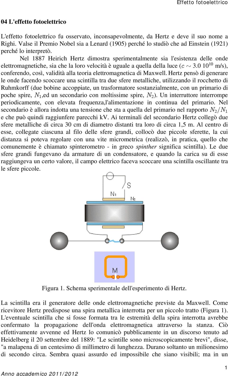 Nel 1887 Heirich Hertz dimostra sperimentalmente sia l'esistenza delle onde 10 elettromagnetiche, sia che la loro velocità è uguale a quella della luce (-µ 3.